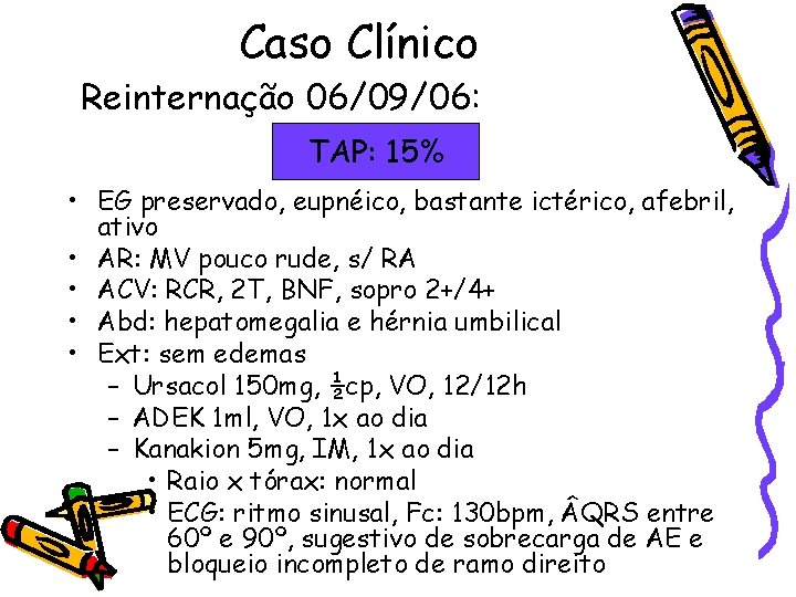 Caso Clínico Reinternação 06/09/06: TAP: 15% • EG preservado, eupnéico, bastante ictérico, afebril, ativo