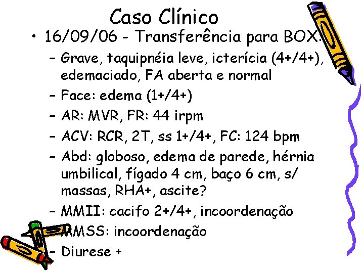 Caso Clínico • 16/09/06 - Transferência para BOX: – Grave, taquipnéia leve, icterícia (4+/4+),