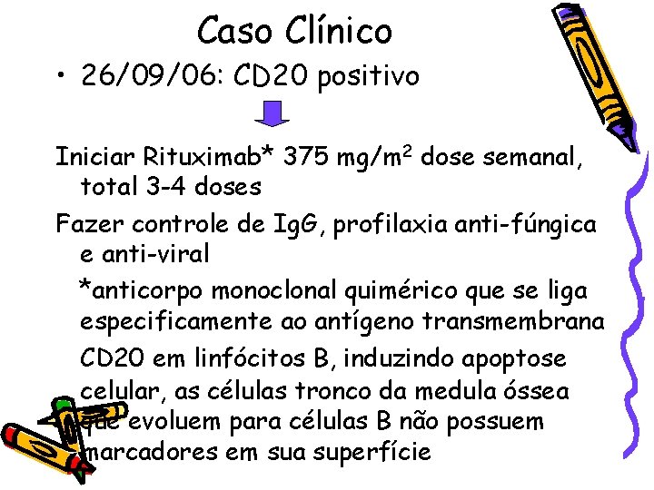 Caso Clínico • 26/09/06: CD 20 positivo Iniciar Rituximab* 375 mg/m 2 dose semanal,