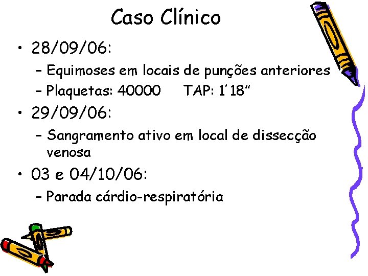 Caso Clínico • 28/09/06: – Equimoses em locais de punções anteriores – Plaquetas: 40000