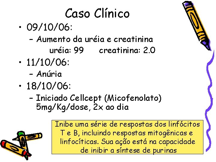 Caso Clínico • 09/10/06: – Aumento da uréia e creatinina uréia: 99 creatinina: 2.