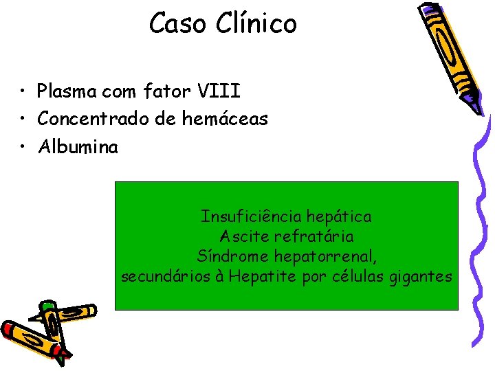 Caso Clínico • Plasma com fator VIII • Concentrado de hemáceas • Albumina Insuficiência