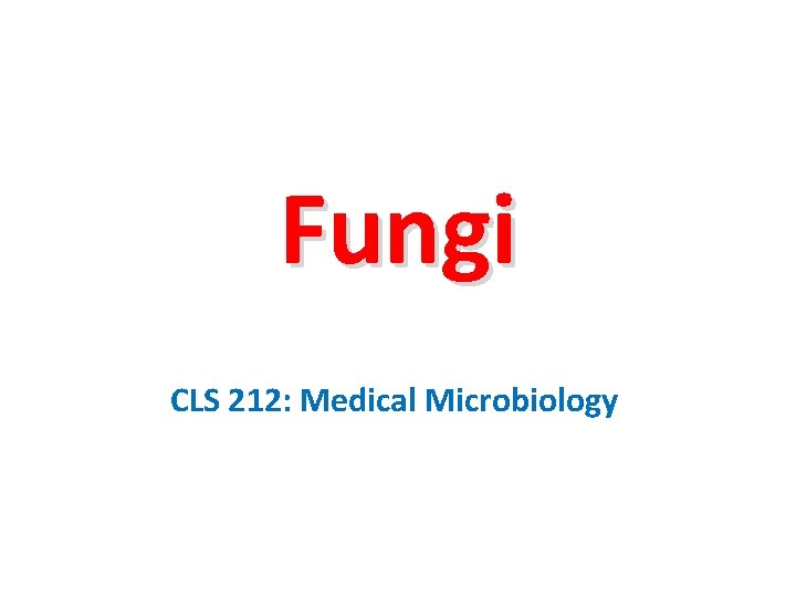 Fungi CLS 212: Medical Microbiology 