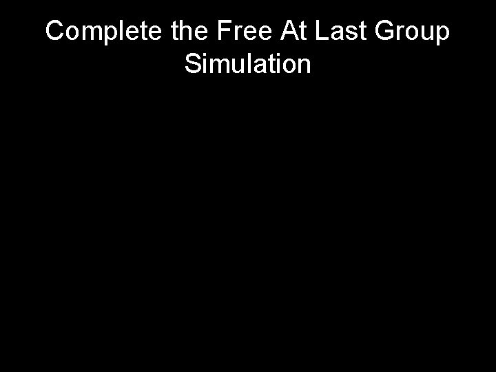 Complete the Free At Last Group Simulation 