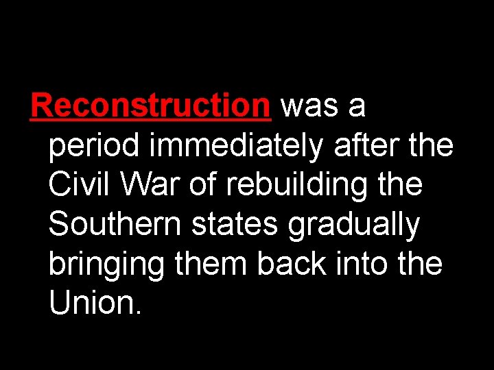 Reconstruction was a period immediately after the Civil War of rebuilding the Southern states