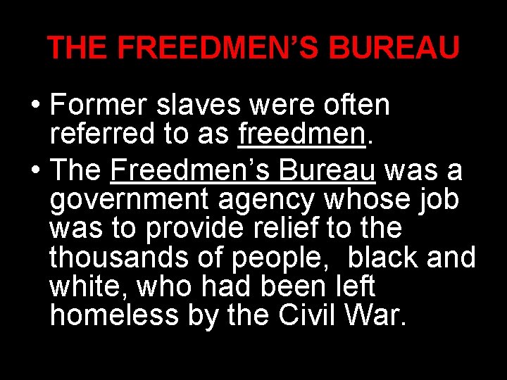 THE FREEDMEN’S BUREAU • Former slaves were often referred to as freedmen. • The