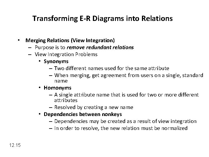 Transforming E-R Diagrams into Relations • Merging Relations (View Integration) – Purpose is to