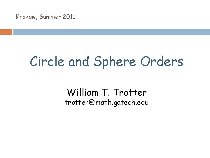 Krakow, Summer 2011 Circle and Sphere Orders William T. Trotter trotter@math. gatech. edu 