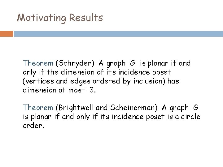 Motivating Results Theorem (Schnyder) A graph G is planar if and only if the