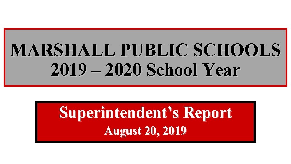 MARSHALL PUBLIC SCHOOLS 2019 – 2020 School Year Superintendent’s Report August 20, 2019 