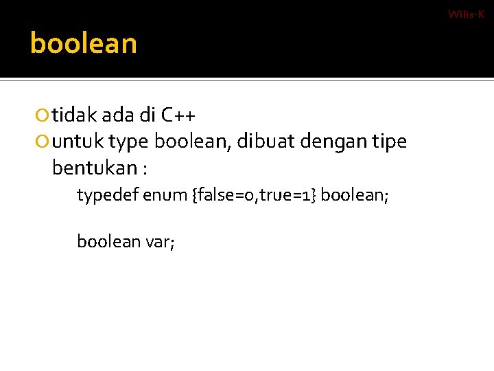 Wilis-K boolean tidak ada di C++ untuk type boolean, dibuat dengan tipe bentukan :