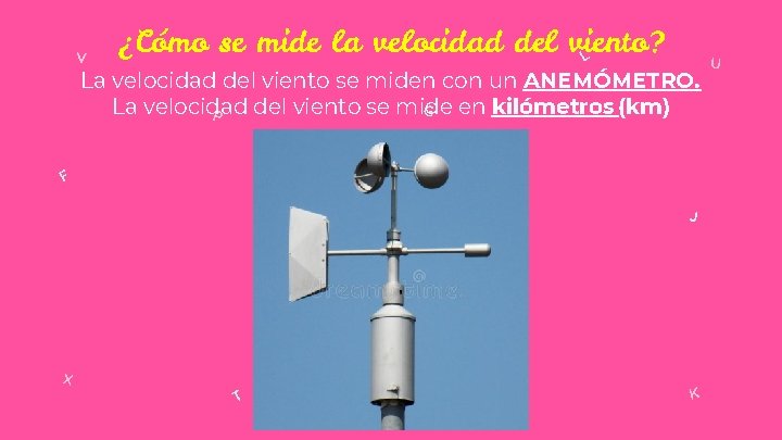 V ¿Cómo se mide la velocidad del viento? L La velocidad del viento se