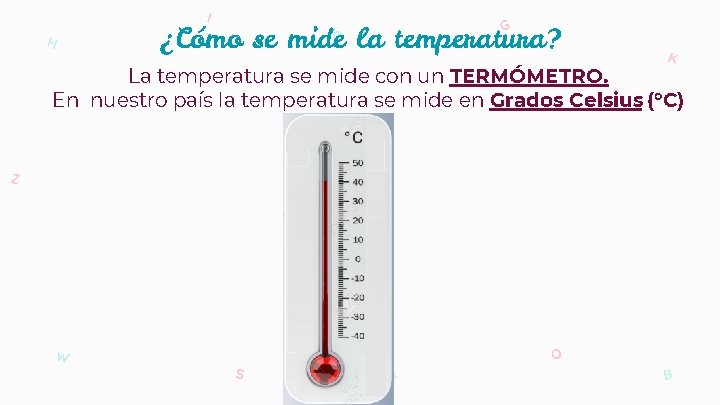 I H G ¿Cómo se mide la temperatura? Q K La temperatura se mide