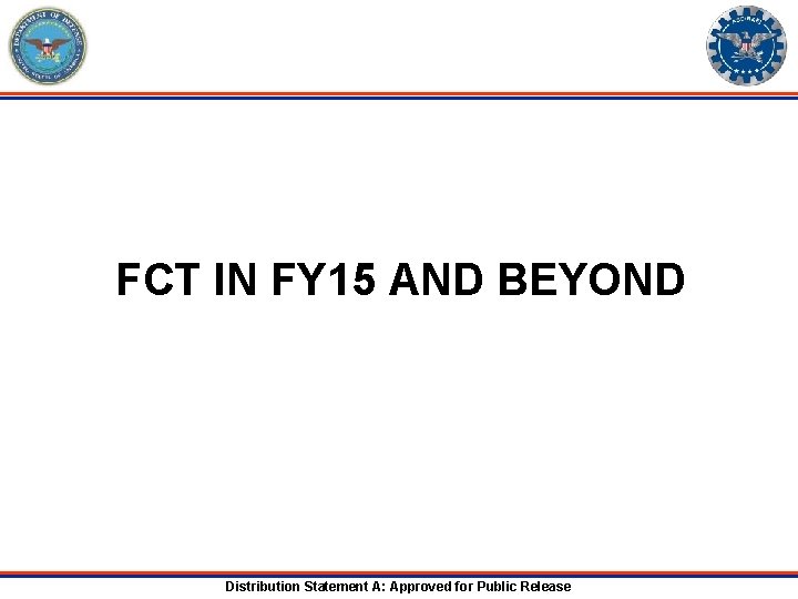 FCT IN FY 15 AND BEYOND Distribution Statement A: Approved for Public Release 