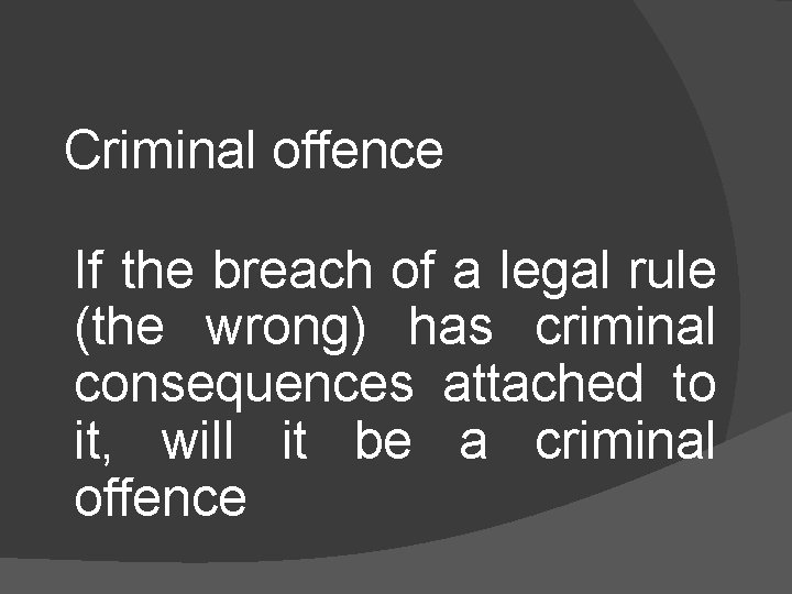 Criminal offence If the breach of a legal rule (the wrong) has criminal consequences