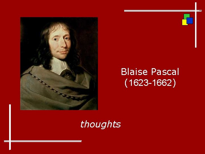 Blaise Pascal (1623 -1662) thoughts 