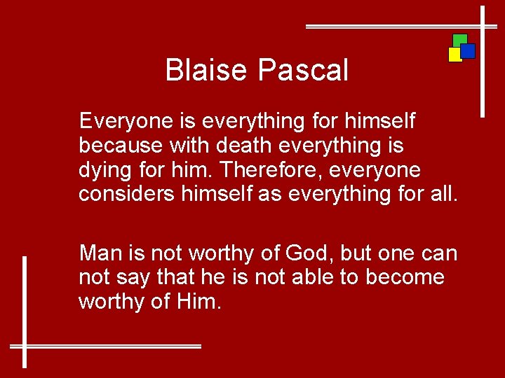 Blaise Pascal Everyone is everything for himself because with death everything is dying for