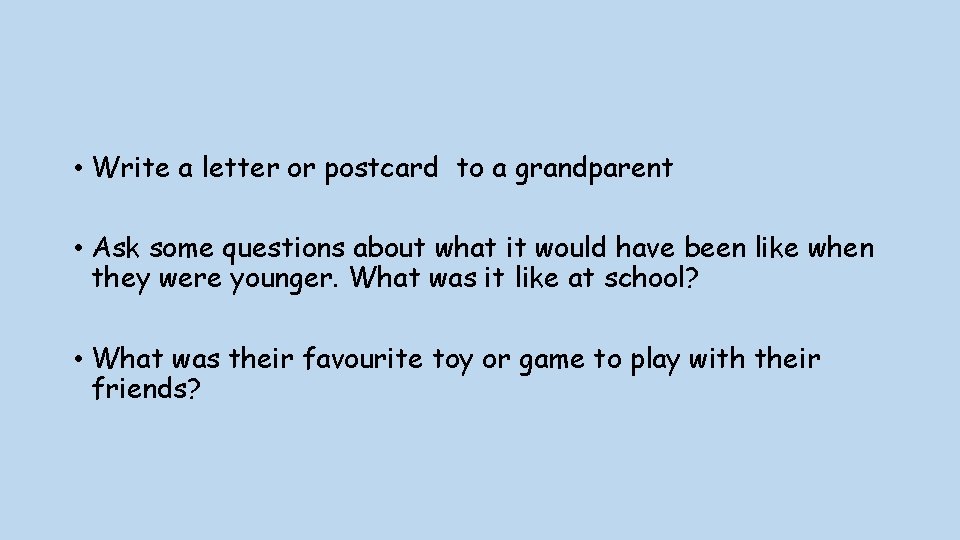  • Write a letter or postcard to a grandparent • Ask some questions