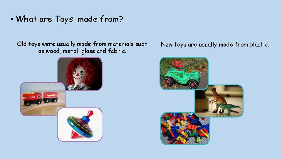  • What are Toys made from? Old toys were usually made from materials