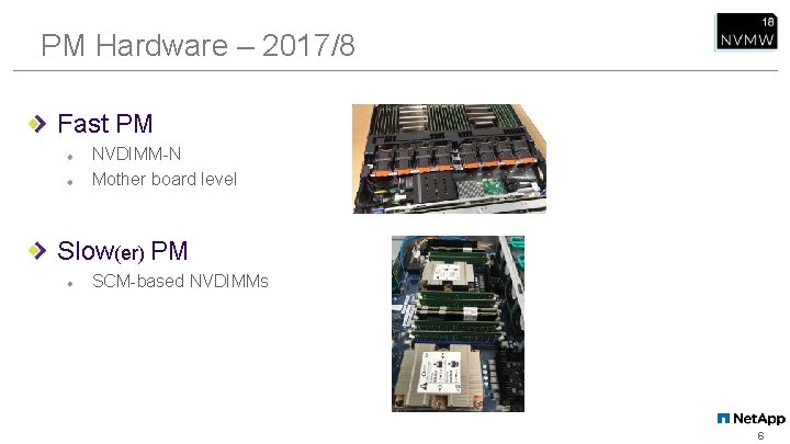 PM Hardware – 2017/8 Fast PM NVDIMM-N Mother board level Slow(er) PM SCM-based NVDIMMs