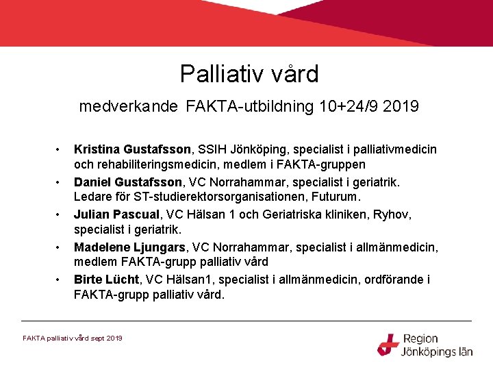 Palliativ vård medverkande FAKTA-utbildning 10+24/9 2019 • • • Kristina Gustafsson, SSIH Jönköping, specialist