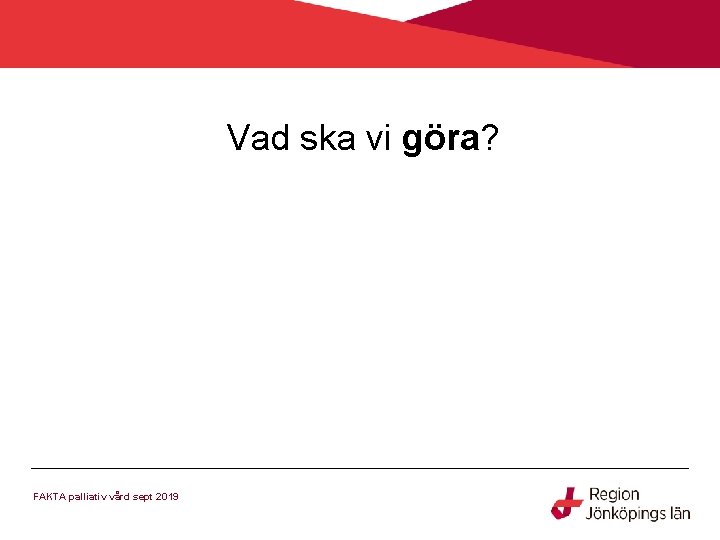 Vad ska vi göra? FAKTA palliativ vård sept 2019 