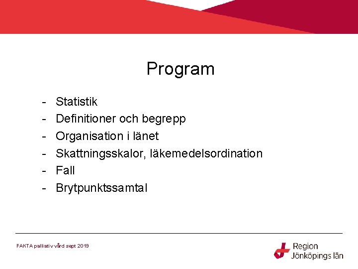 Program - Statistik Definitioner och begrepp Organisation i länet Skattningsskalor, läkemedelsordination Fall Brytpunktssamtal FAKTA