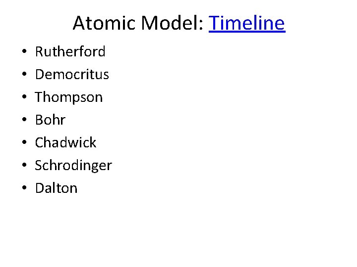 Atomic Model: Timeline • • Rutherford Democritus Thompson Bohr Chadwick Schrodinger Dalton 