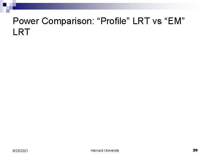 Power Comparison: “Profile” LRT vs “EM” LRT 9/25/2021 Harvard University 20 