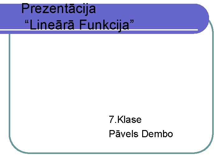 Prezentācija “Lineārā Funkcija” 7. Klase Pāvels Dembo 