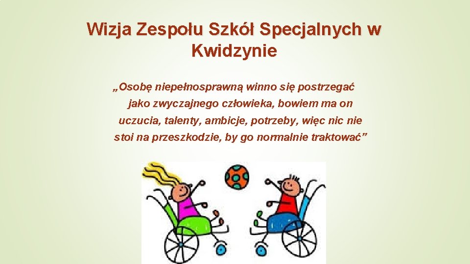 Wizja Zespołu Szkół Specjalnych w Kwidzynie „Osobę niepełnosprawną winno się postrzegać jako zwyczajnego człowieka,