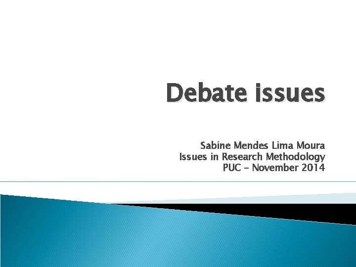 Debate issues Sabine Mendes Lima Moura Issues in Research Methodology PUC – November 2014