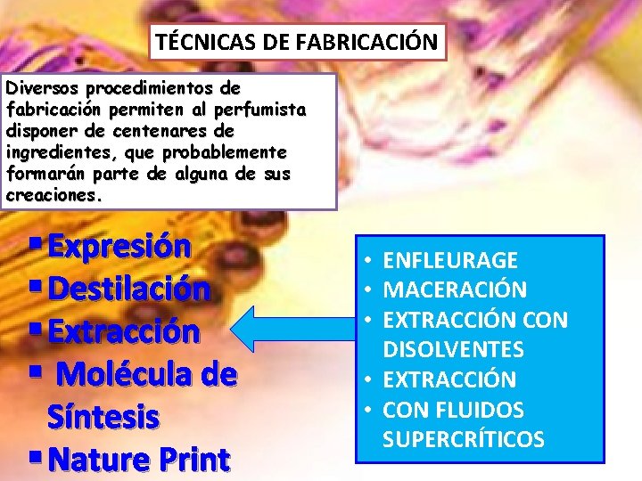 TÉCNICAS DE FABRICACIÓN Diversos procedimientos de fabricación permiten al perfumista disponer de centenares de