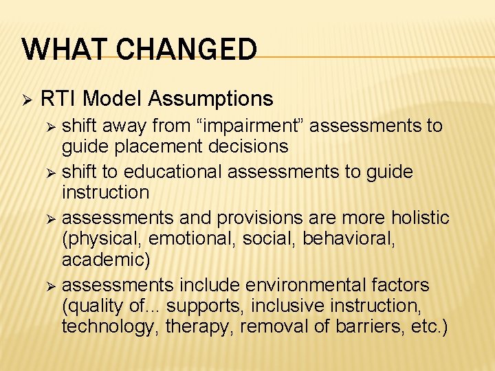 WHAT CHANGED Ø RTI Model Assumptions shift away from “impairment” assessments to guide placement