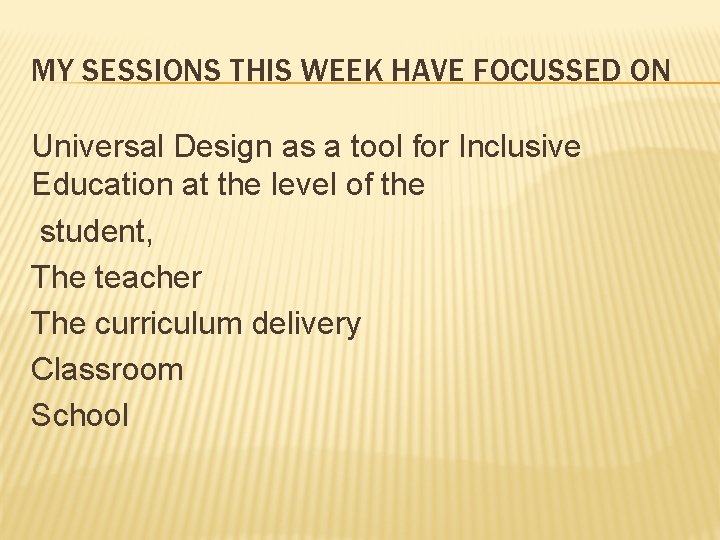 MY SESSIONS THIS WEEK HAVE FOCUSSED ON Universal Design as a tool for Inclusive