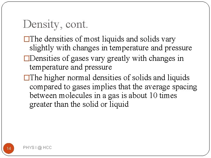 Density, cont. �The densities of most liquids and solids vary slightly with changes in Density, cont. �The densities of most liquids and solids vary slightly with changes in