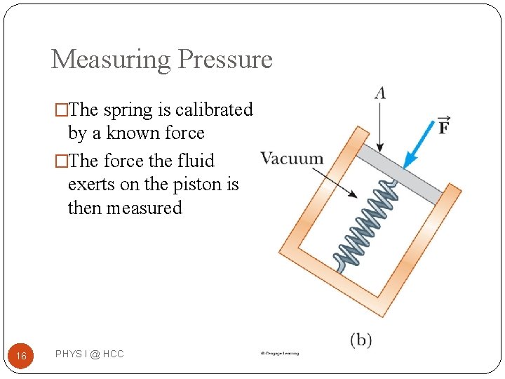 Measuring Pressure �The spring is calibrated by a known force �The force the fluid Measuring Pressure �The spring is calibrated by a known force �The force the fluid