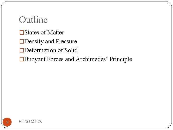 Outline �States of Matter �Density and Pressure �Deformation of Solid �Buoyant Forces and Archimedes’ Outline �States of Matter �Density and Pressure �Deformation of Solid �Buoyant Forces and Archimedes’