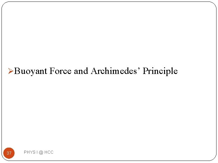ØBuoyant Force and Archimedes’ Principle 37 PHYS I @ HCC ØBuoyant Force and Archimedes’ Principle 37 PHYS I @ HCC