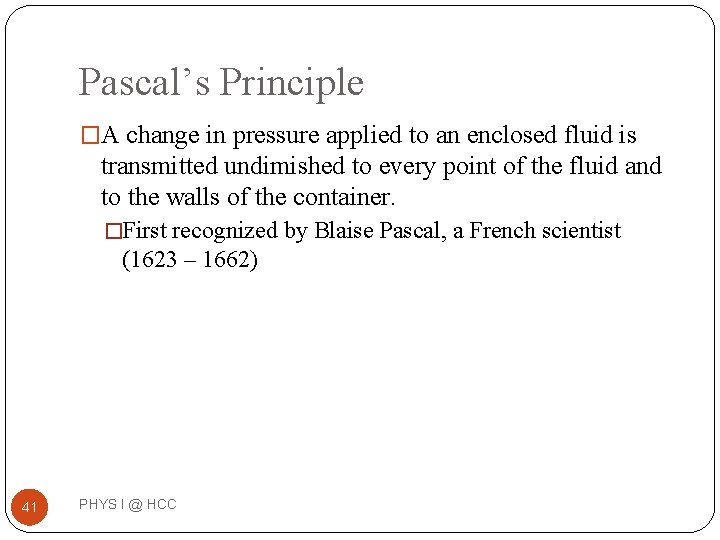 Pascal’s Principle �A change in pressure applied to an enclosed fluid is transmitted undimished Pascal’s Principle �A change in pressure applied to an enclosed fluid is transmitted undimished