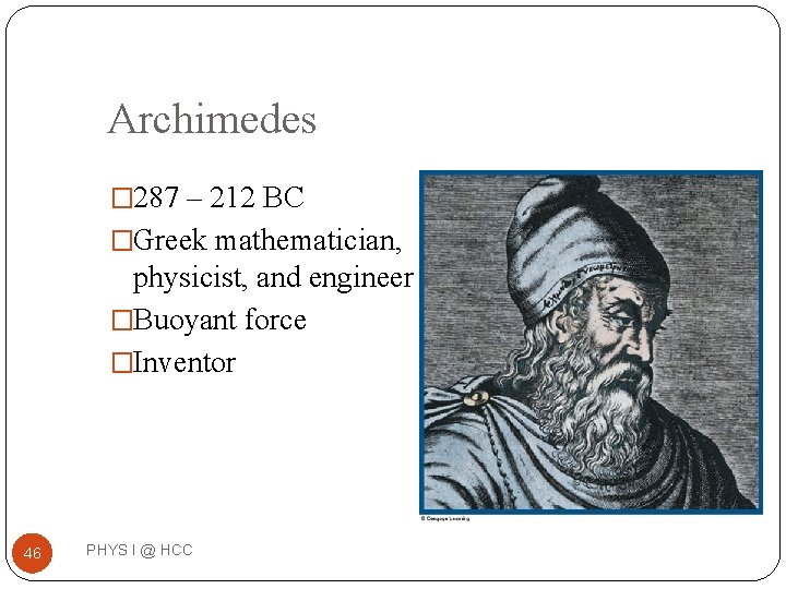 Archimedes � 287 – 212 BC �Greek mathematician, physicist, and engineer �Buoyant force �Inventor Archimedes � 287 – 212 BC �Greek mathematician, physicist, and engineer �Buoyant force �Inventor