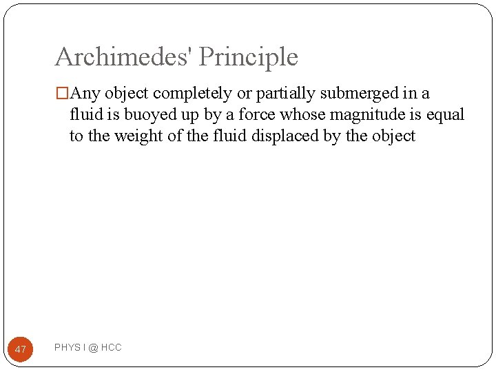 Archimedes' Principle �Any object completely or partially submerged in a fluid is buoyed up Archimedes' Principle �Any object completely or partially submerged in a fluid is buoyed up