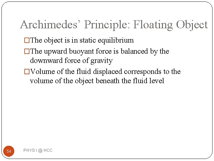 Archimedes’ Principle: Floating Object �The object is in static equilibrium �The upward buoyant force Archimedes’ Principle: Floating Object �The object is in static equilibrium �The upward buoyant force
