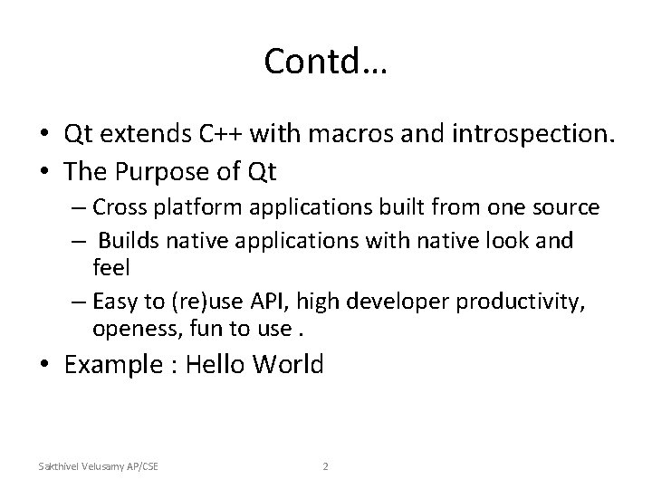 Contd… • Qt extends C++ with macros and introspection. • The Purpose of Qt