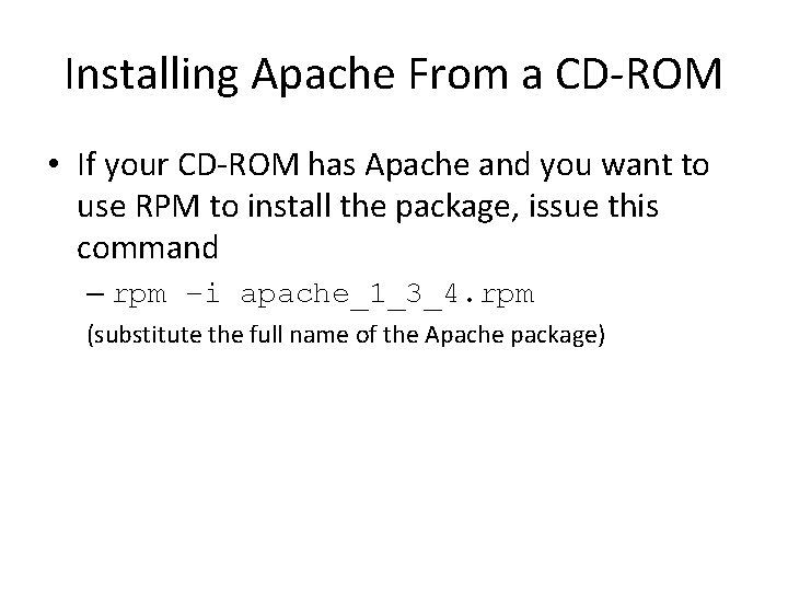 Installing Apache From a CD-ROM • If your CD-ROM has Apache and you want