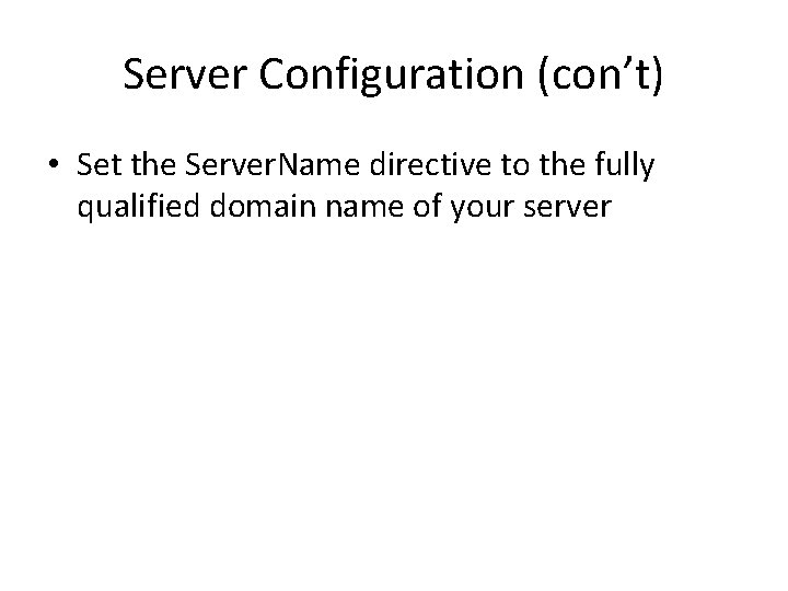 Server Configuration (con’t) • Set the Server. Name directive to the fully qualified domain