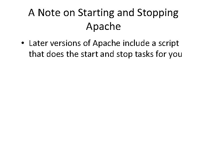 A Note on Starting and Stopping Apache • Later versions of Apache include a