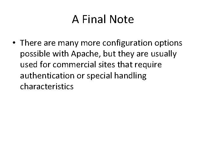 A Final Note • There are many more configuration options possible with Apache, but