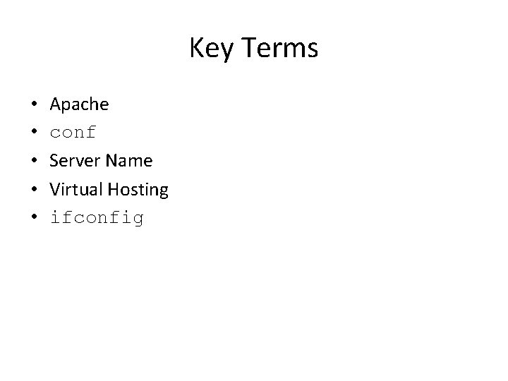 Key Terms • • • Apache conf Server Name Virtual Hosting ifconfig 