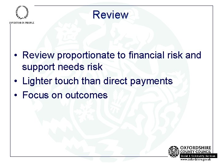 Review • Review proportionate to financial risk and support needs risk • Lighter touch